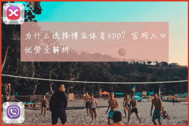 为什么选择博亚体育app？官网入口优势全解析