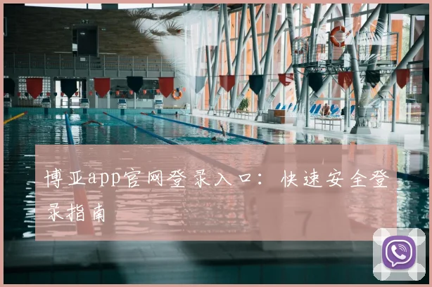 博亚app官网登录入口:快速安全登录指南
