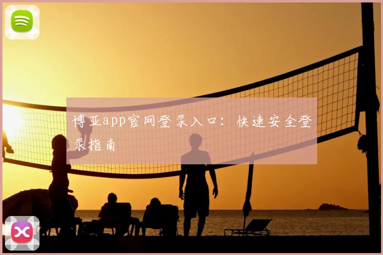 博亚app官网登录入口:快速安全登录指南